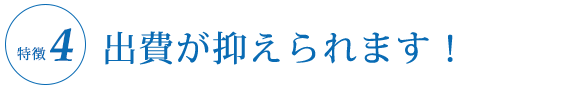 ④出費が抑えられます！